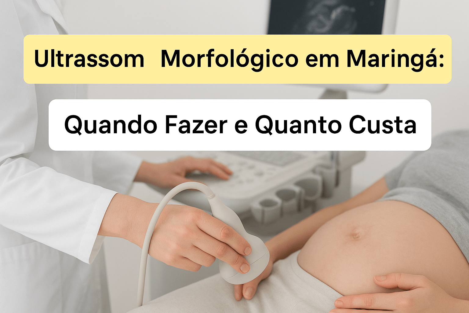 Ultrassom Morfológico em Maringá: Quando Fazer e Quanto Custa
