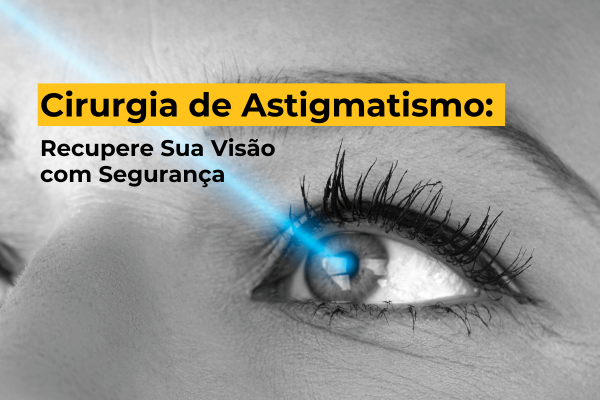 Cirurgia de Astigmatismo em Botafogo: Sua Visão com Segurança