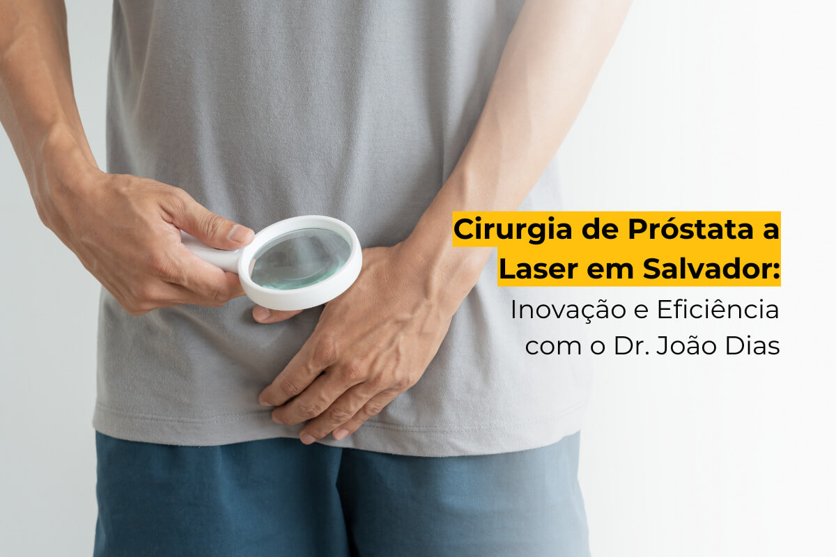 Cirurgia de Próstata a Laser em Salvador: Inovação e Eficiência com o Dr. João Dias