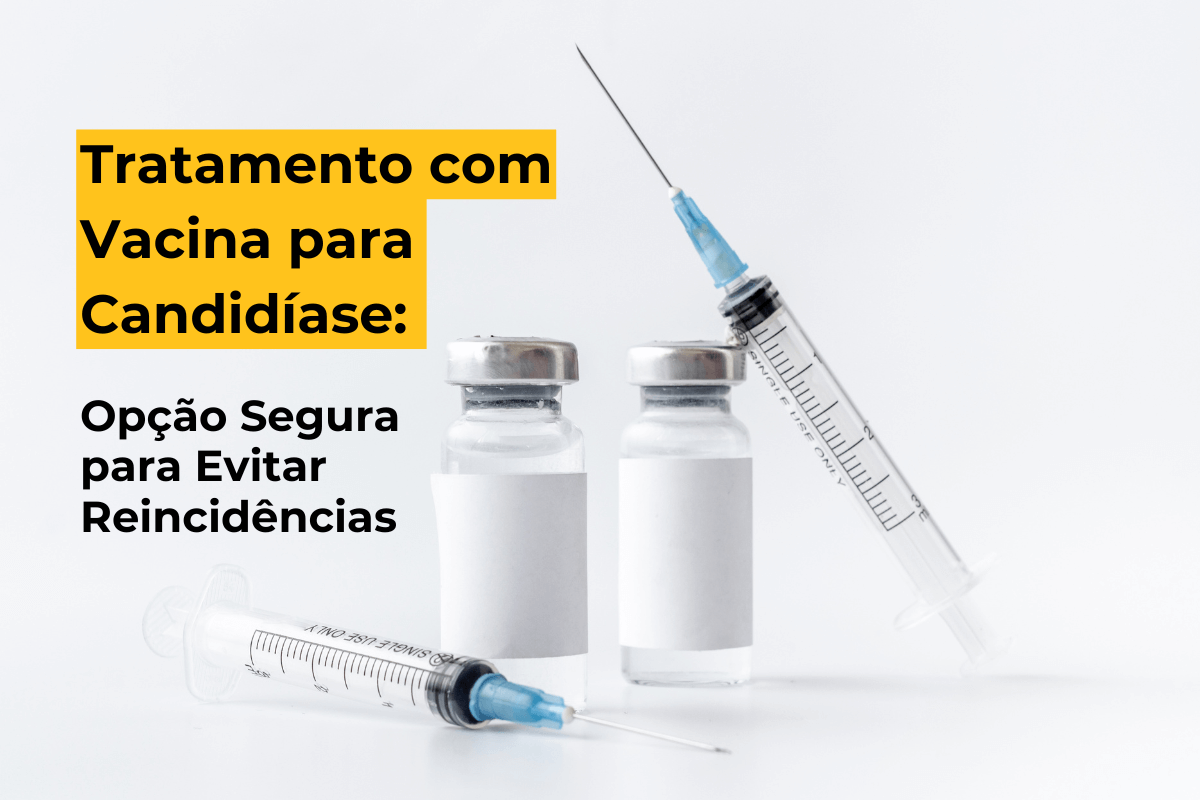 Tratamento com Vacina para Candidíase em Maringá: Opção Segura para Evitar Reincidências