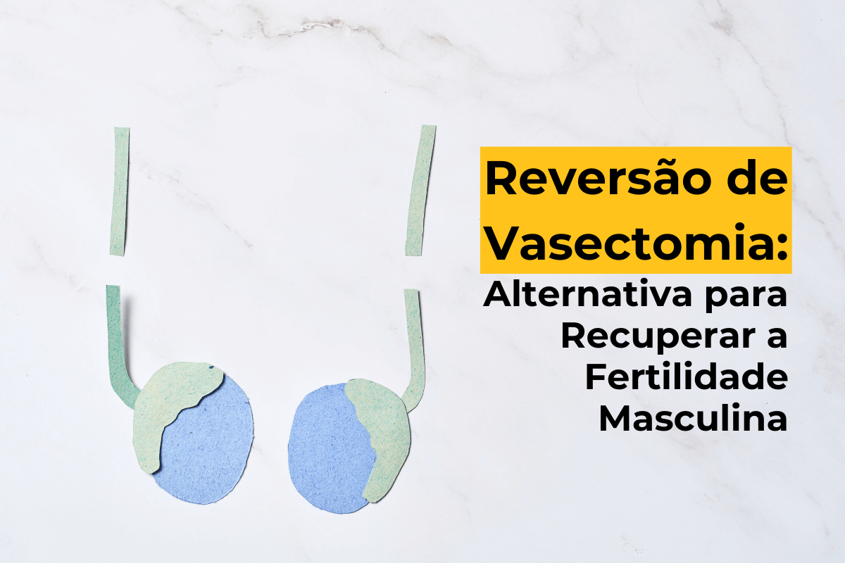 Reversão de Vasectomia em Maringá: Alternativa para Recuperar a Fertilidade Masculina