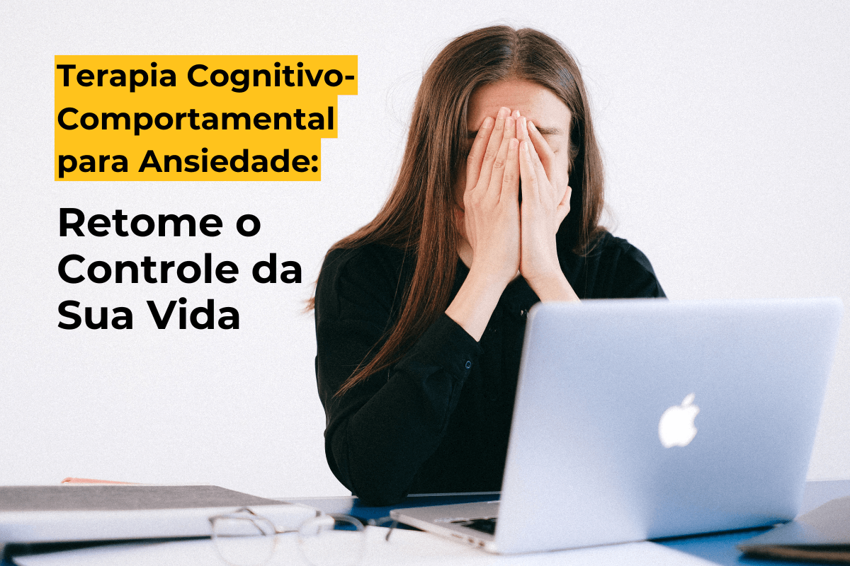 Terapia Cognitivo-Comportamental para Ansiedade em Maringá: Retome o Controle da Sua Vida