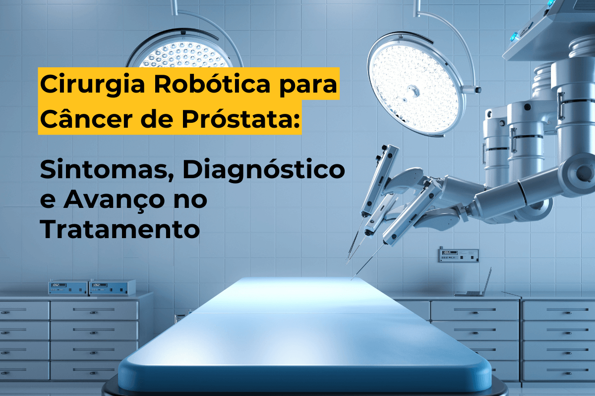 Cirurgia Robótica para Câncer de Próstata em Maringá: Diagnóstico e Avanço no Tratamento