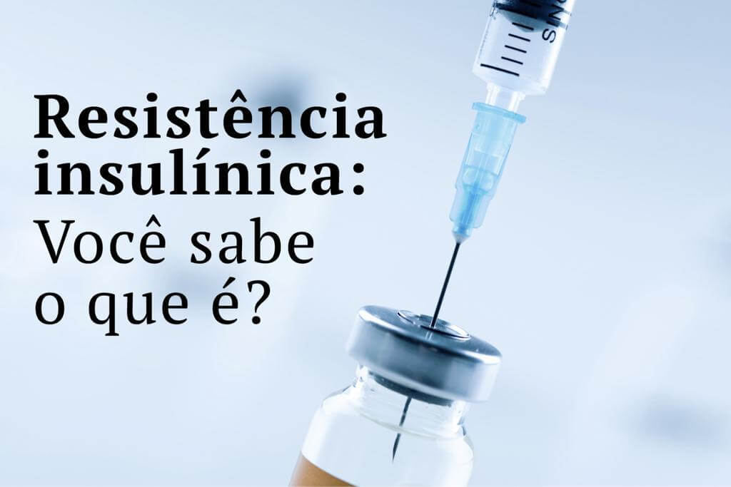 Resistência insulínica: Você sabe o que é?