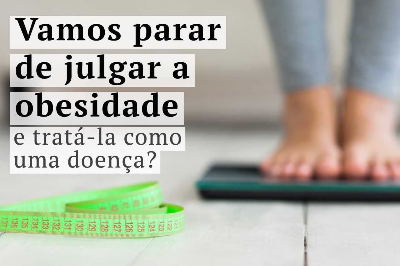 Vamos parar de julgar a obesidade e tratá-la como uma doença?