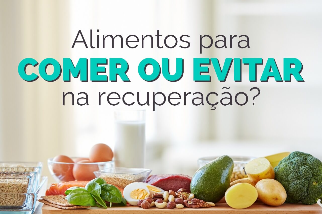 Alimentos para comer ou evitar na recuperação