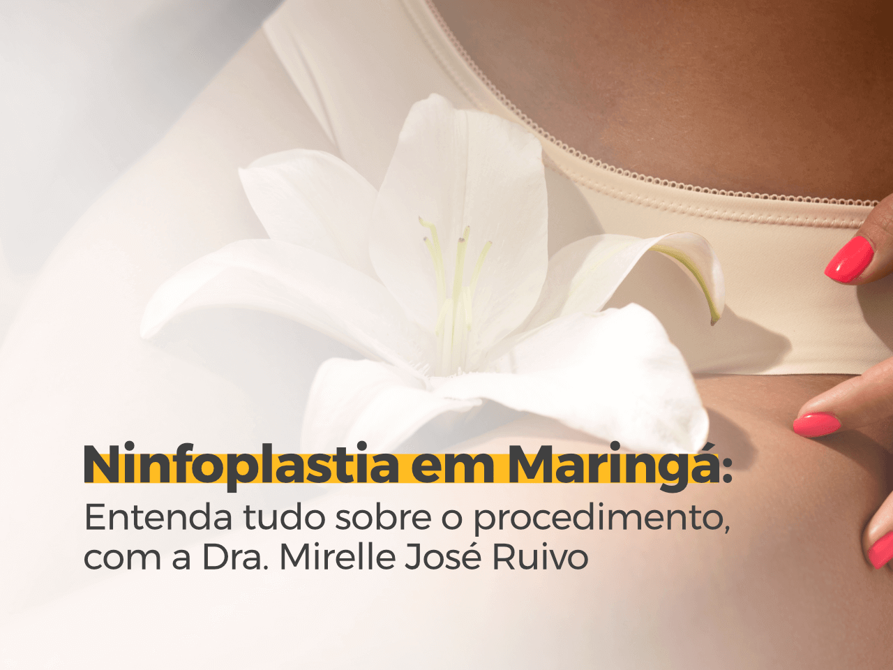 Ninfoplastia em Maringá: Entenda Tudo Sobre o Procedimento, Com a Dra. Mirelle José Ruivo