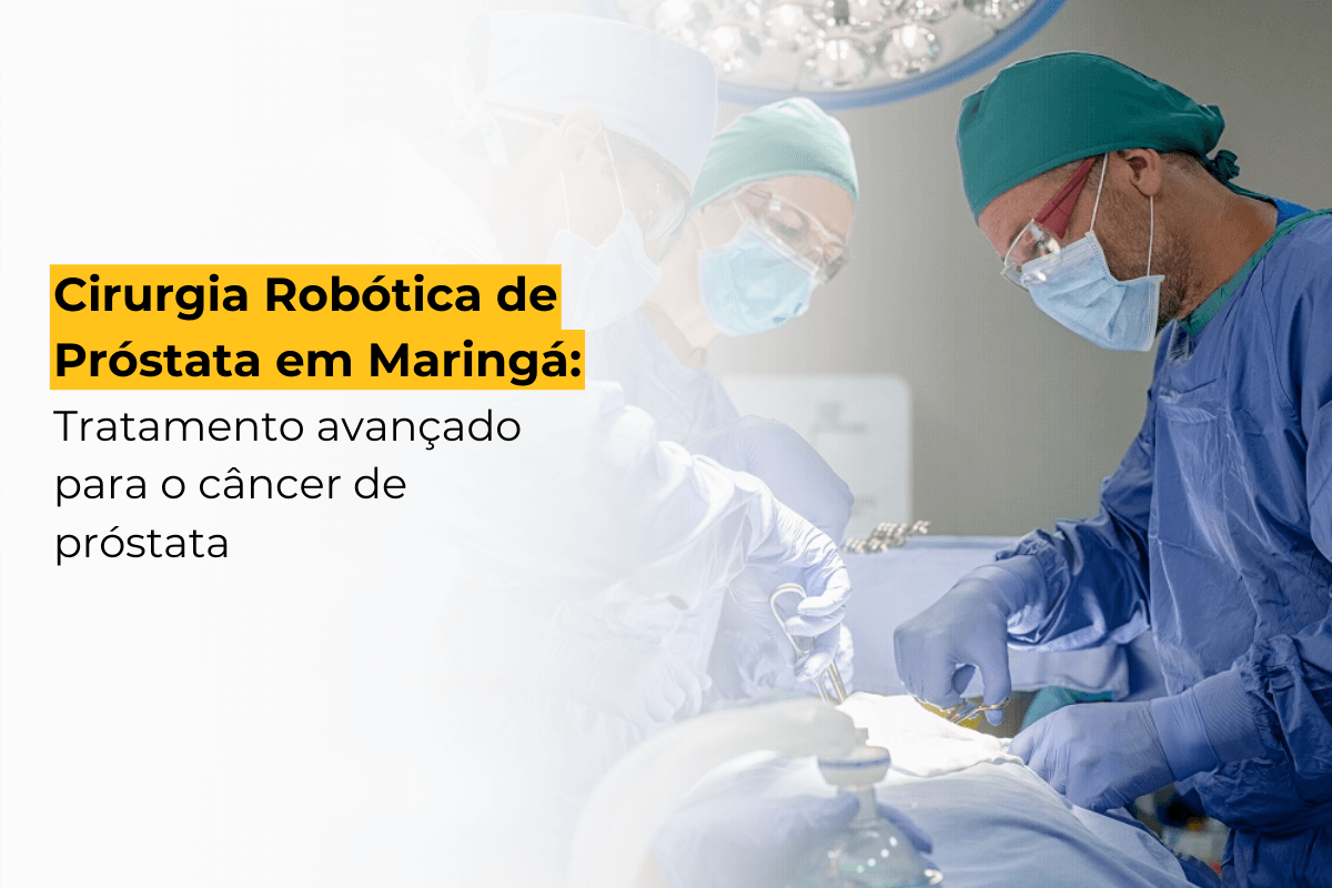 Cirurgia Robótica de Próstata em Maringá: Tratamento Avançado para o Câncer de Próstata