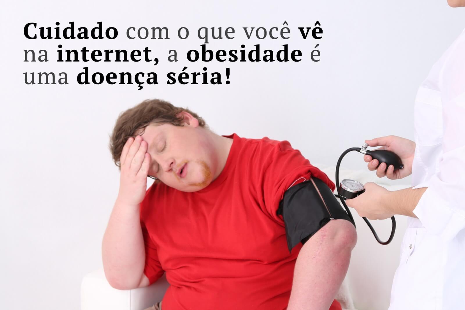 Cuidado com o que você vê na internet, a obesidade é uma doença séria!
