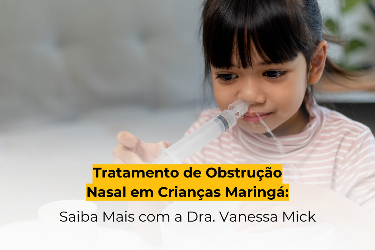 Tratamento de Obstrução Nasal em Crianças Maringá: Saiba Mais com a Dra. Vanessa Mick