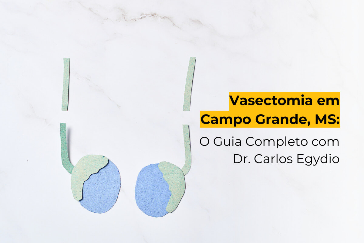 Vasectomia em Campo Grande, MS: O Guia Completo com Dr. Carlos Egydio