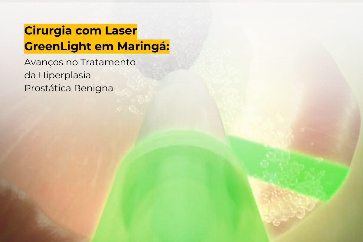 Cirurgia com Laser GreenLight em Maringá: Avanços no Tratamento da Hiperplasia Prostática Benigna