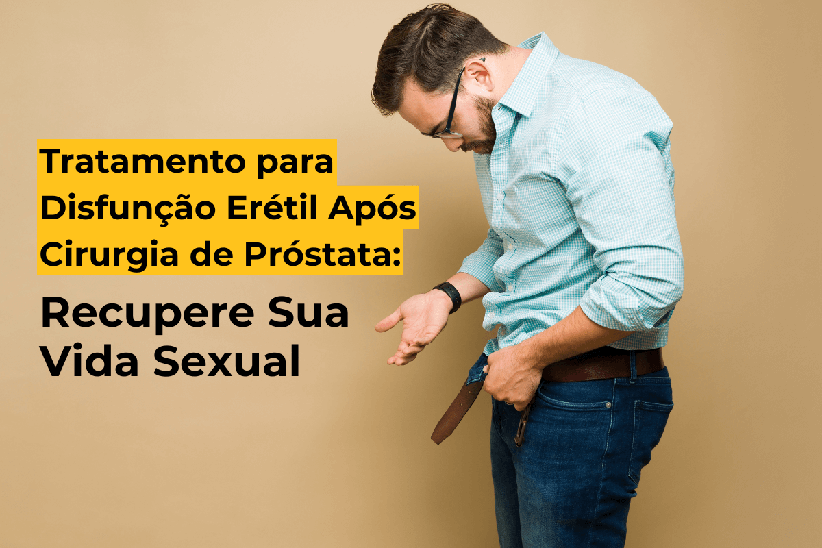 Tratamento para Disfunção Erétil Após Cirurgia de Próstata em Curitiba: Recupere Sua Vida Sexual