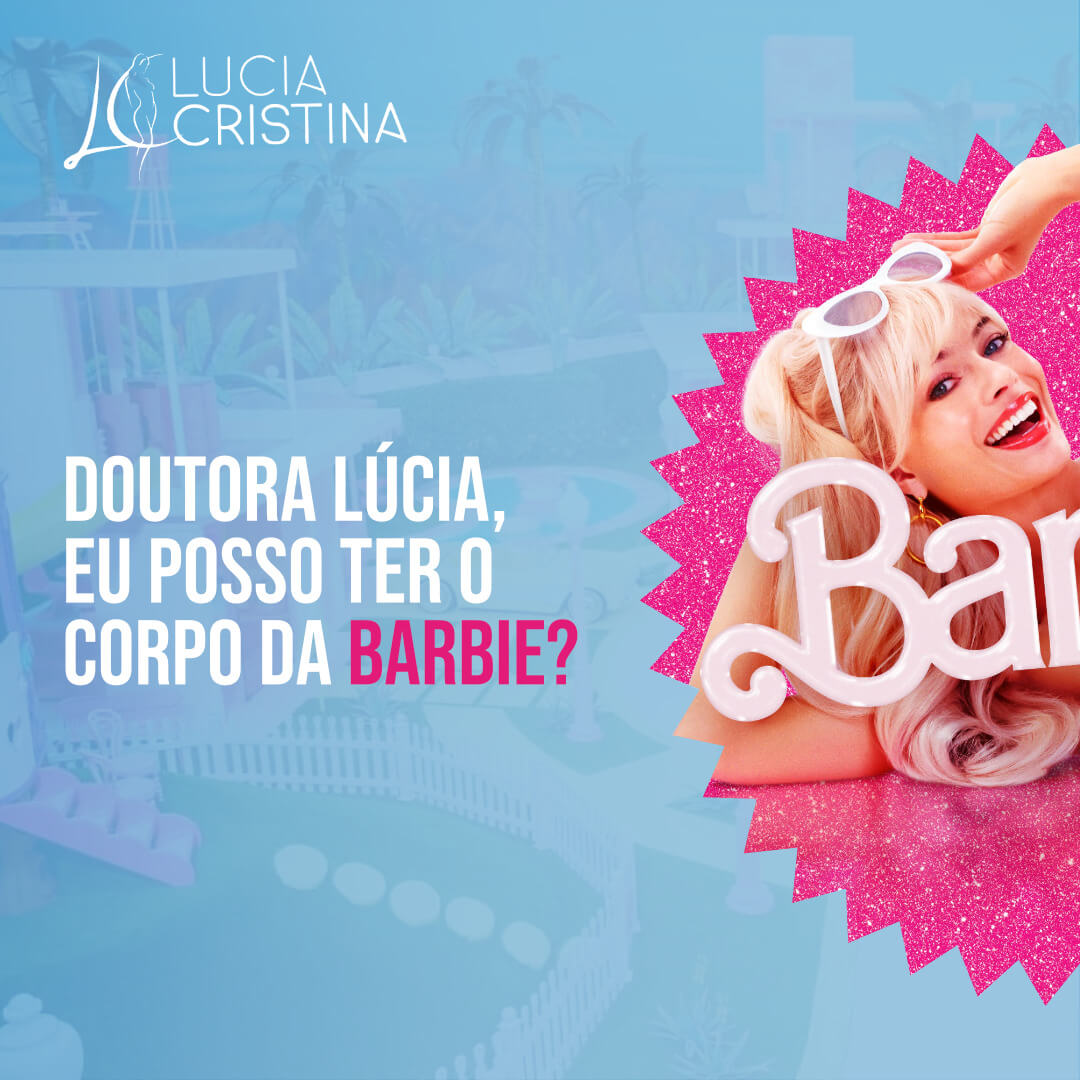 Doutora Lucia, eu posso ter o corpo da Barbie? 