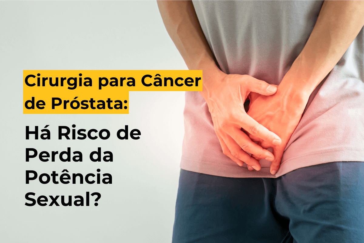 Cirurgia para Câncer de Próstata em Maringá: Há Risco de Perda da Potência Sexual?