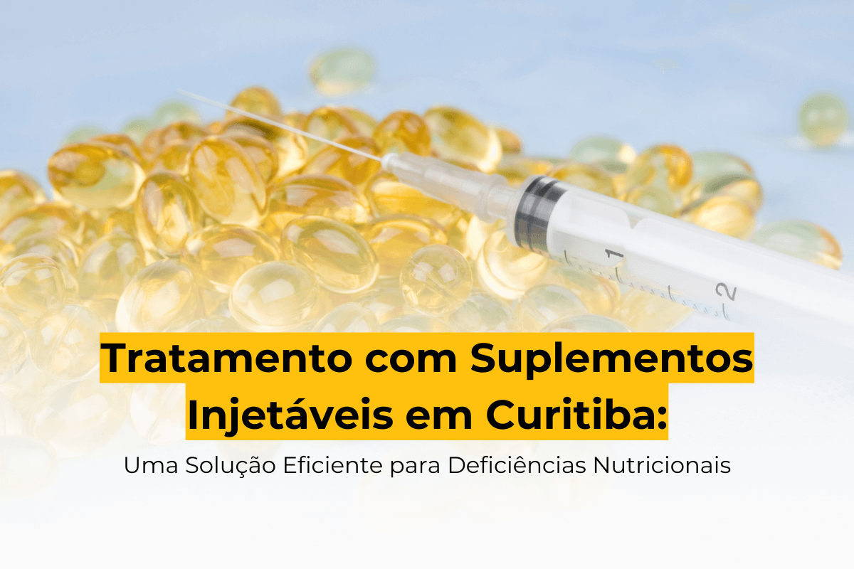 Tratamento com Suplementos Injetáveis em Curitiba: Uma Solução Eficiente para Deficiências Nutricionais