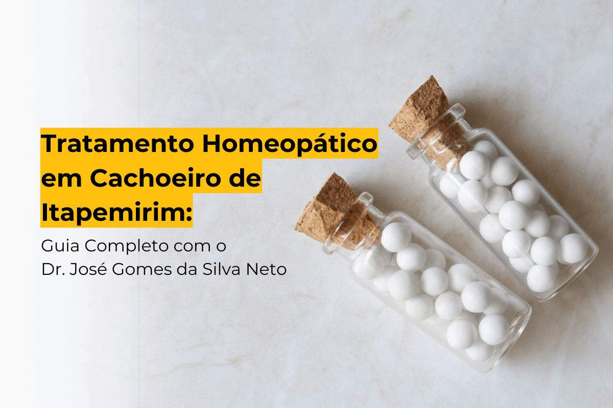 Tratamento Homeopático em Cachoeiro de Itapemirim: Guia Completo com o Dr. José Gomes da Silva Neto