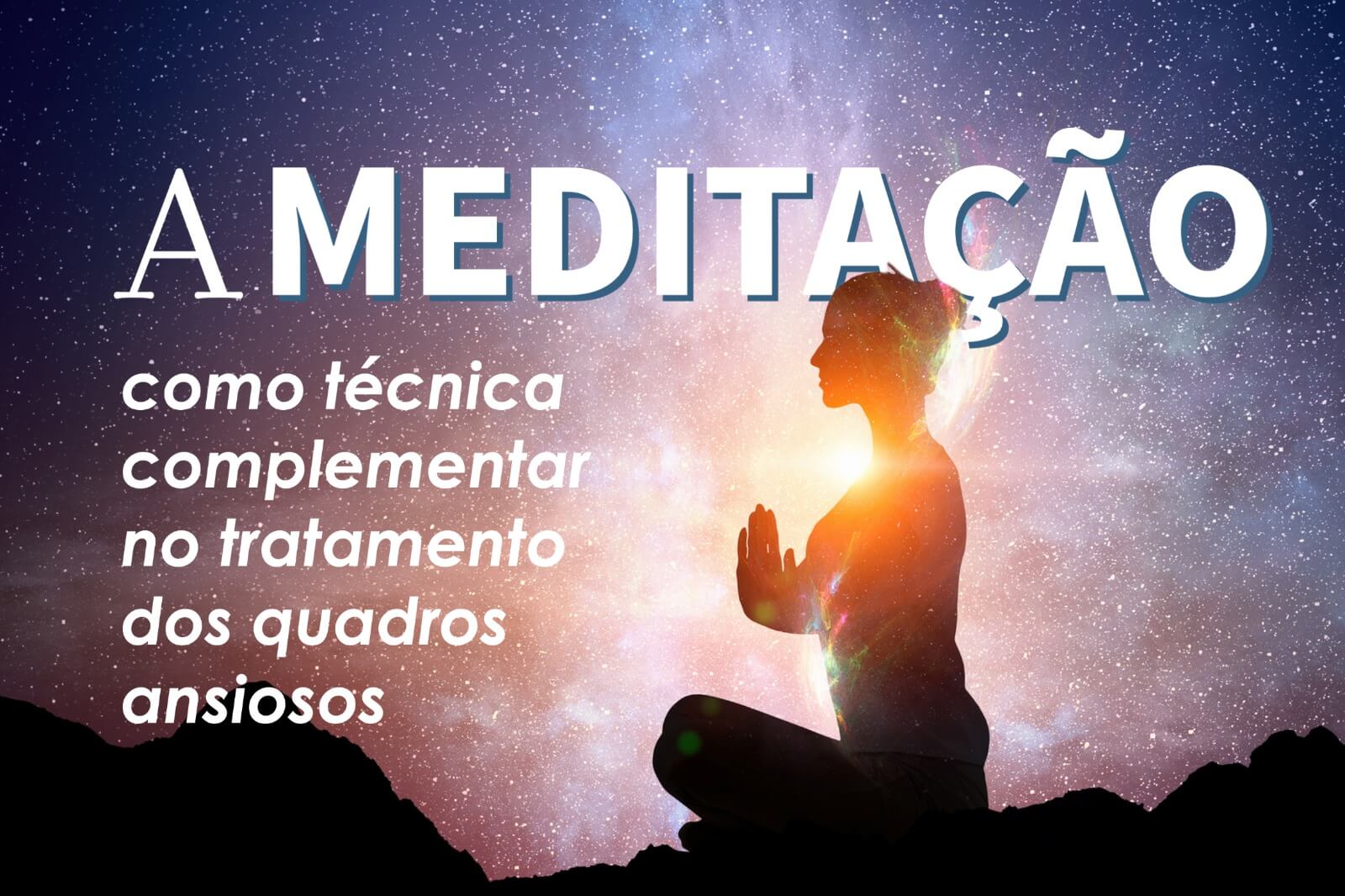 A meditação como técnica complementar no tratamento dos quadros ansiosos