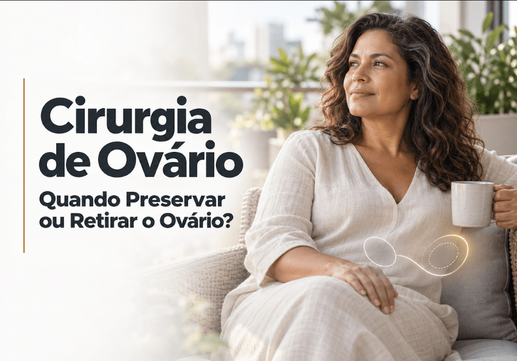 Cirurgia de Ovário em Maringá: Quando Preservar ou Retirar o Ovário?