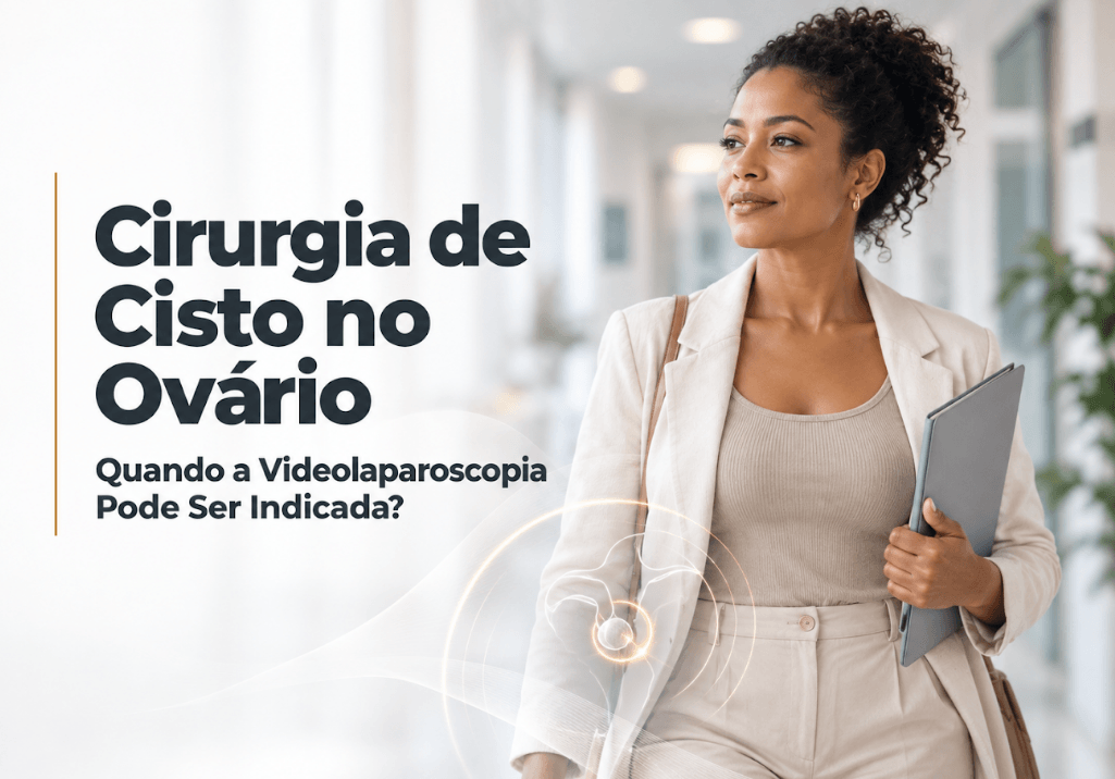 Cirurgia de Cisto no Ovário em Curitiba: Quando Pode Ser Indicada?
