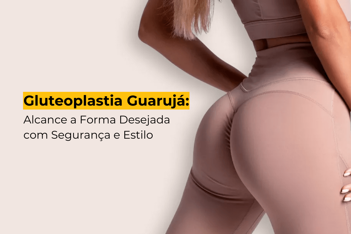 Gluteoplastia Guarujá: Alcance a Forma Desejada com Segurança e Estilo