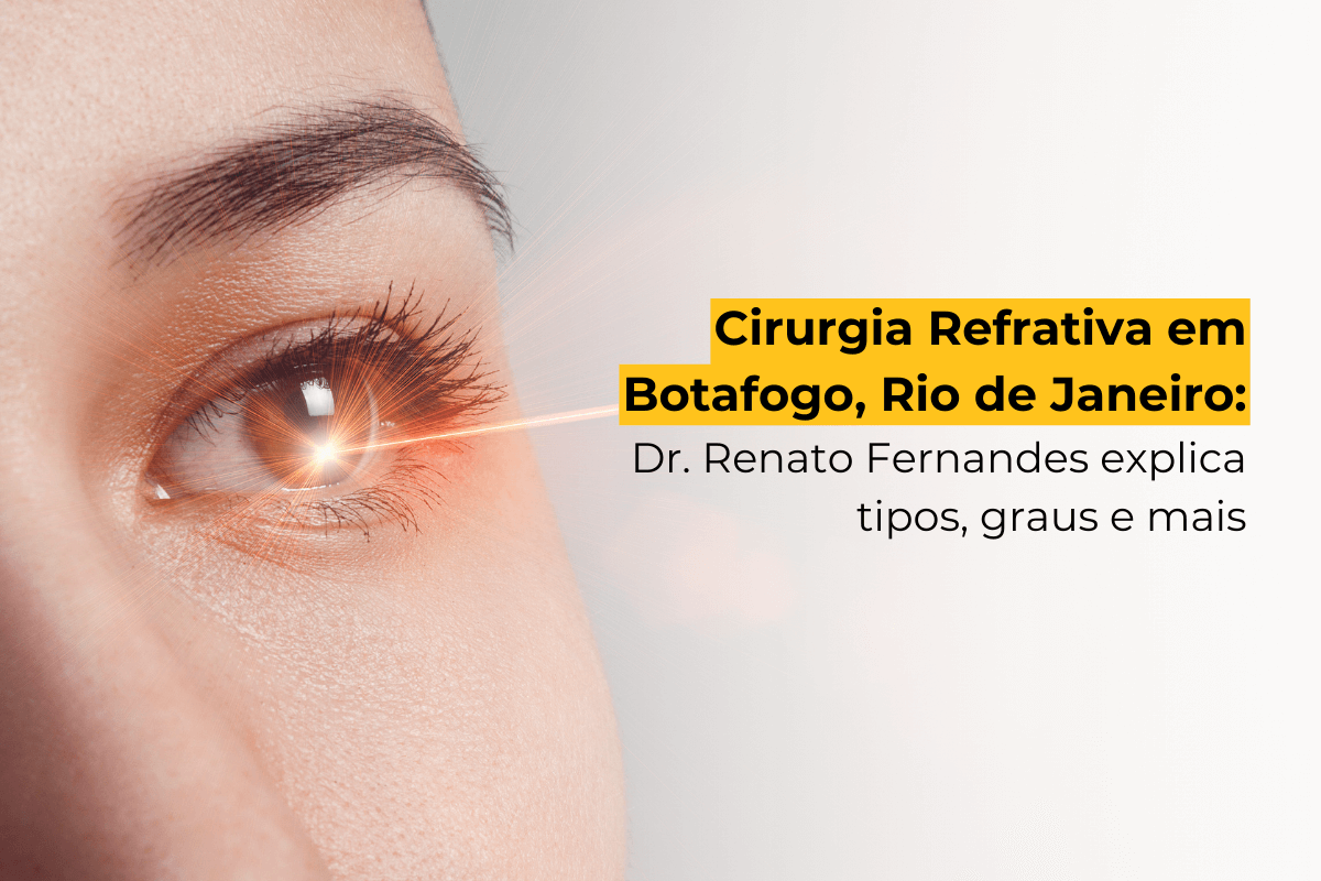Cirurgia Refrativa em Botafogo, Rio de Janeiro: Dr. Renato Fernandes Explica Tipos, Graus e Mais