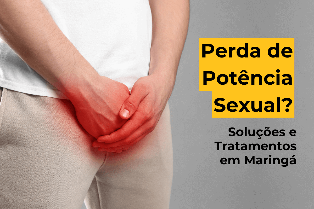 Perda de Potência Sexual? Soluções e Tratamentos em Maringá