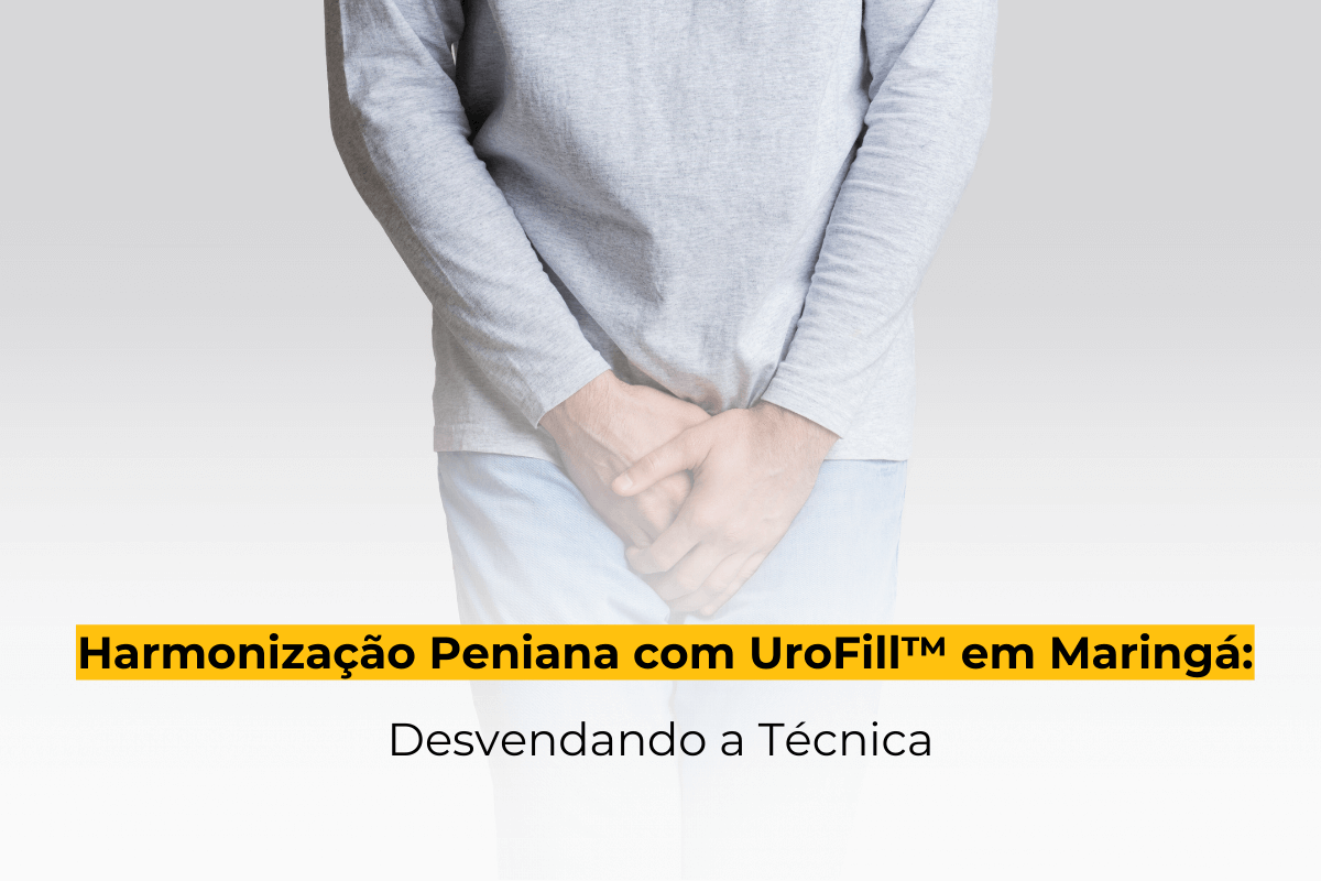 Harmonização Peniana com UroFill™ em Maringá: Desvendando a Técnica