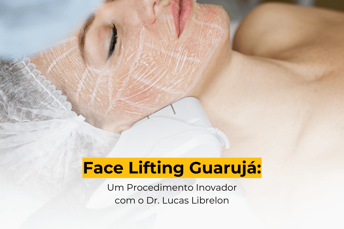 Face Lifting Guarujá: Um Procedimento Inovador com o Dr. Lucas Librelon