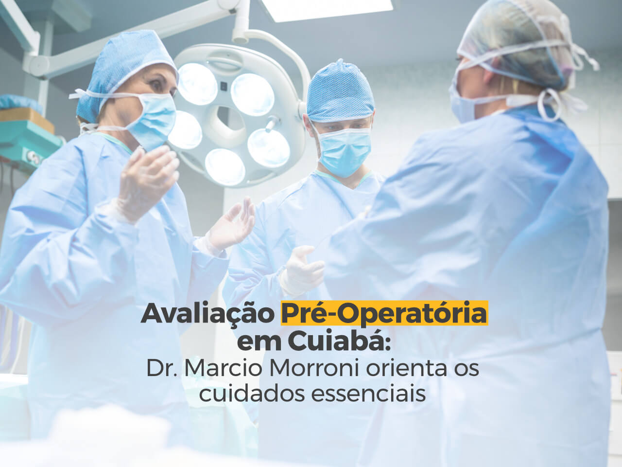 Avaliação Pré-Operatória em Cuiabá: Dr. Marcio Morroni Orienta os Cuidados Essenciais