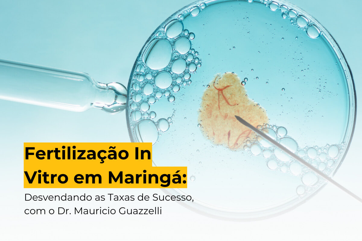 Fertilização In Vitro em Maringá: Desvendando as Taxas de Sucesso, com o Dr. Mauricio Guazzelli
