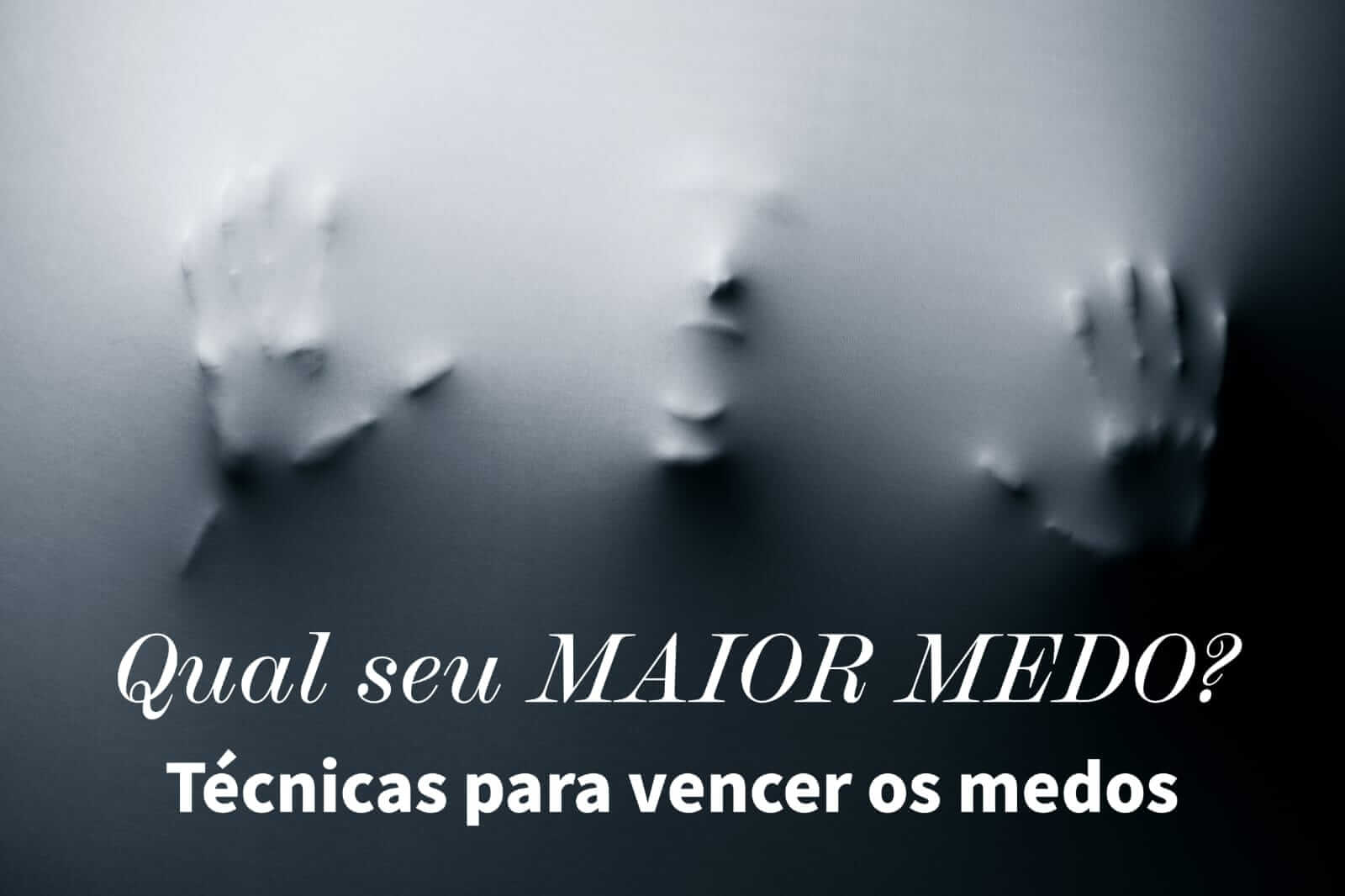 Qual seu MAIOR MEDO? Técnicas para vencer os medos