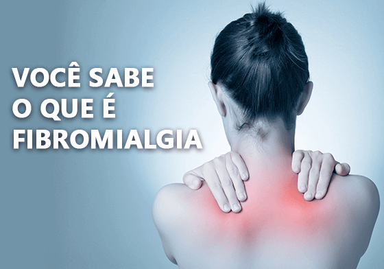 VOCÊ SABE O QUE É FIBROMIALGIA