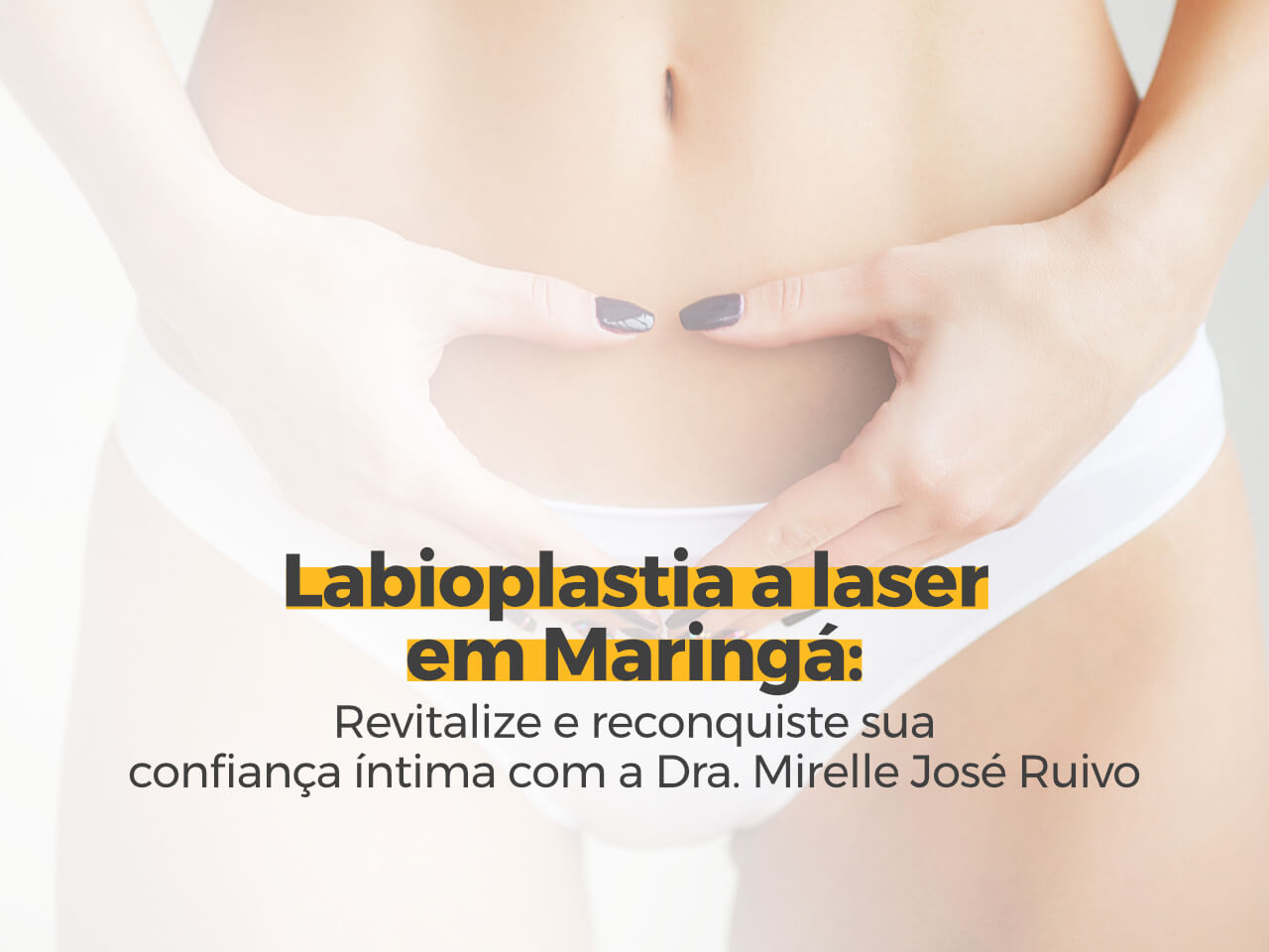 Labioplastia a Laser em Maringá: Revitalize e Reconquiste sua Confiança Íntima com a Dra. Mirelle José Ruivo