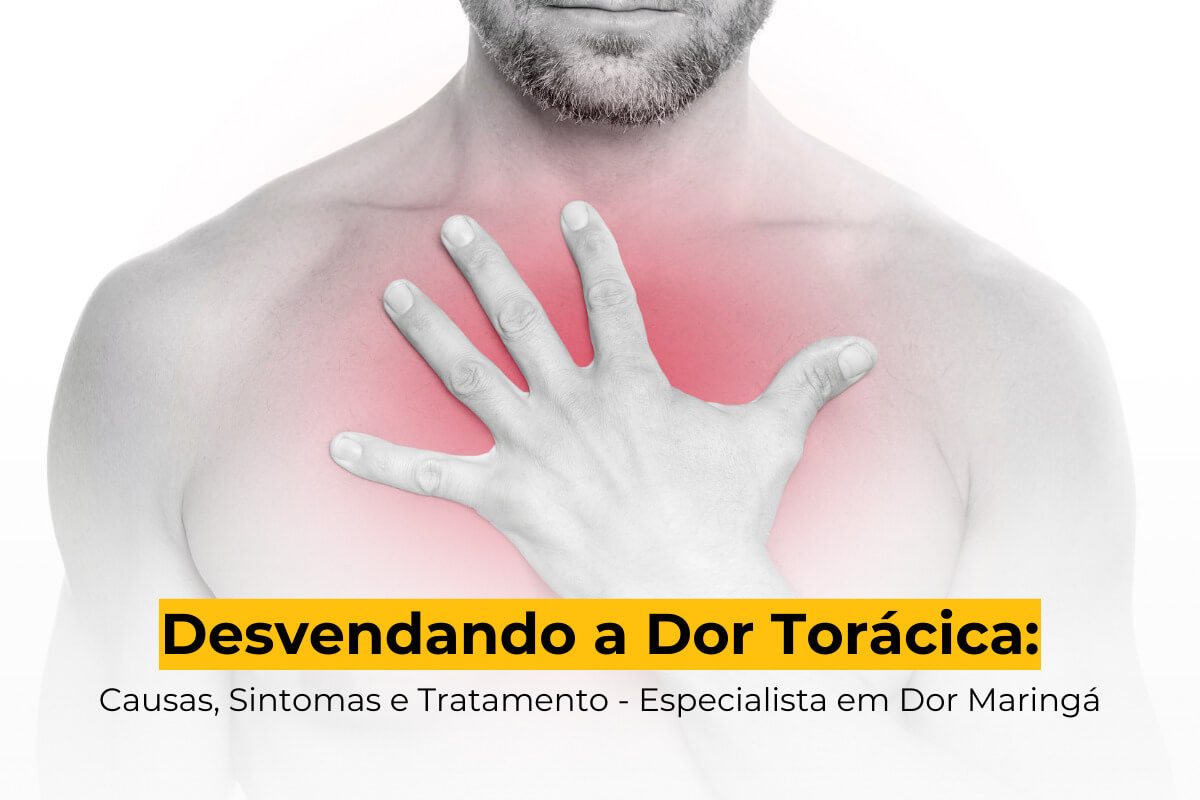 Desvendando a Dor Torácica: Causas, Sintomas e Tratamento - Especialista em Dor Maringá