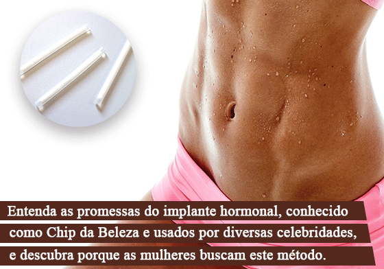 Implante Hormonal, o Chip da Beleza