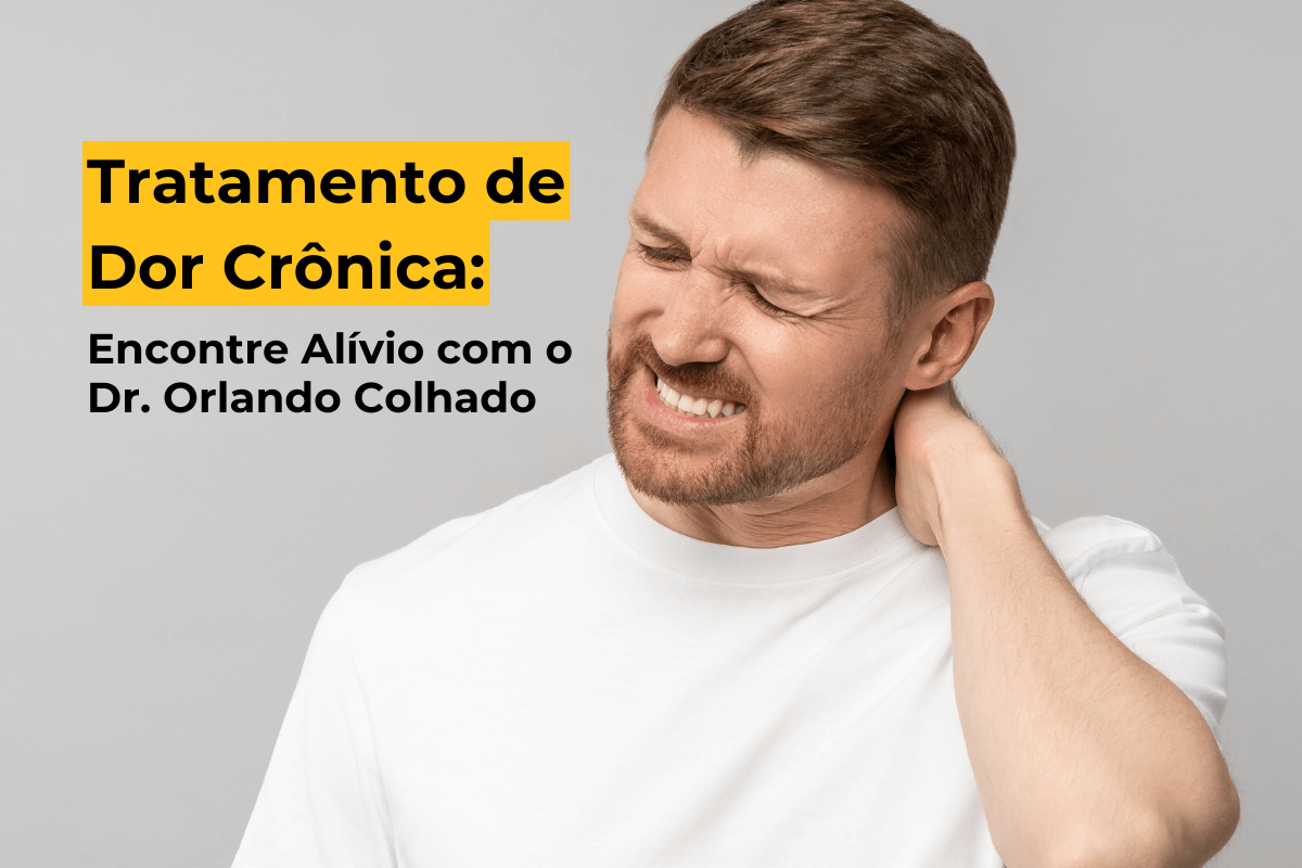 Tratamento de Dor Crônica em Maringá: Encontre Alívio com o Dr. Orlando Colhado