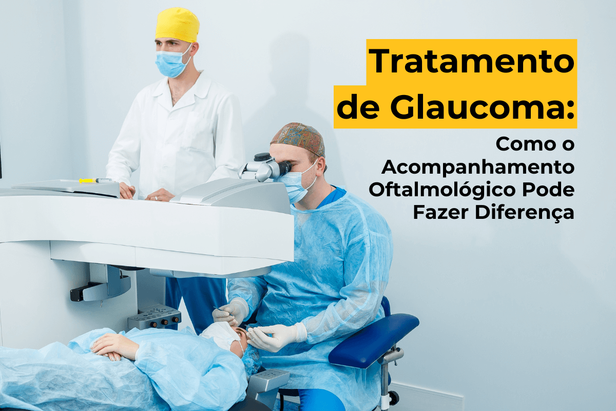 Tratamento de Glaucoma em Maringá: Como o Acompanhamento Oftalmológico Pode Fazer Diferença
