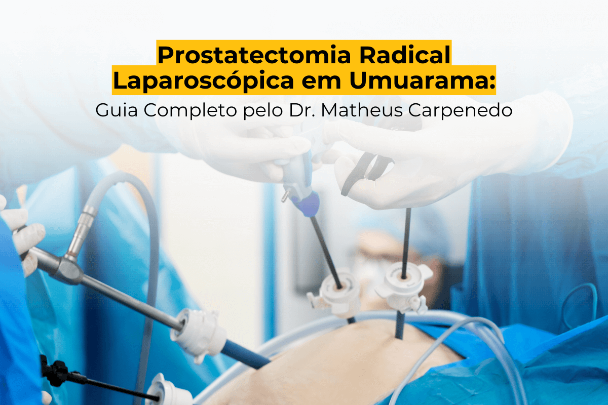 Prostatectomia Radical Laparoscópica em Umuarama: Guia Completo pelo Dr. Matheus Frare