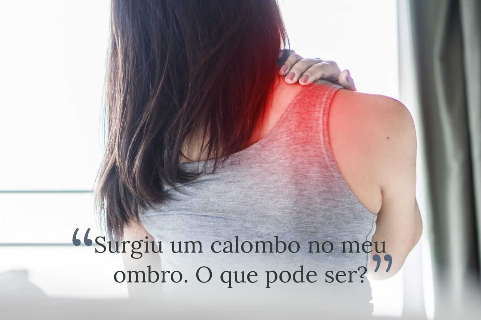 Surgiu um calombo no meu ombro. O que pode ser?