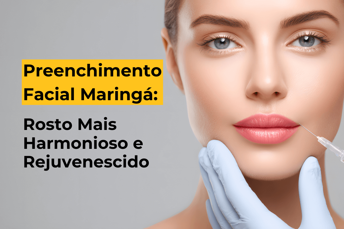 Preenchimento Facial Maringá: Rosto Mais Harmonioso e Rejuvenescido