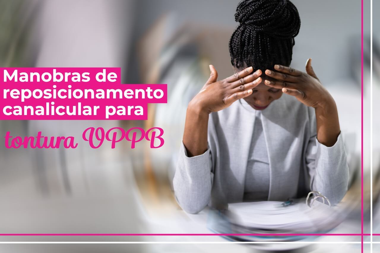 Manobras de reposicionamento canalicular para tontura VPPB