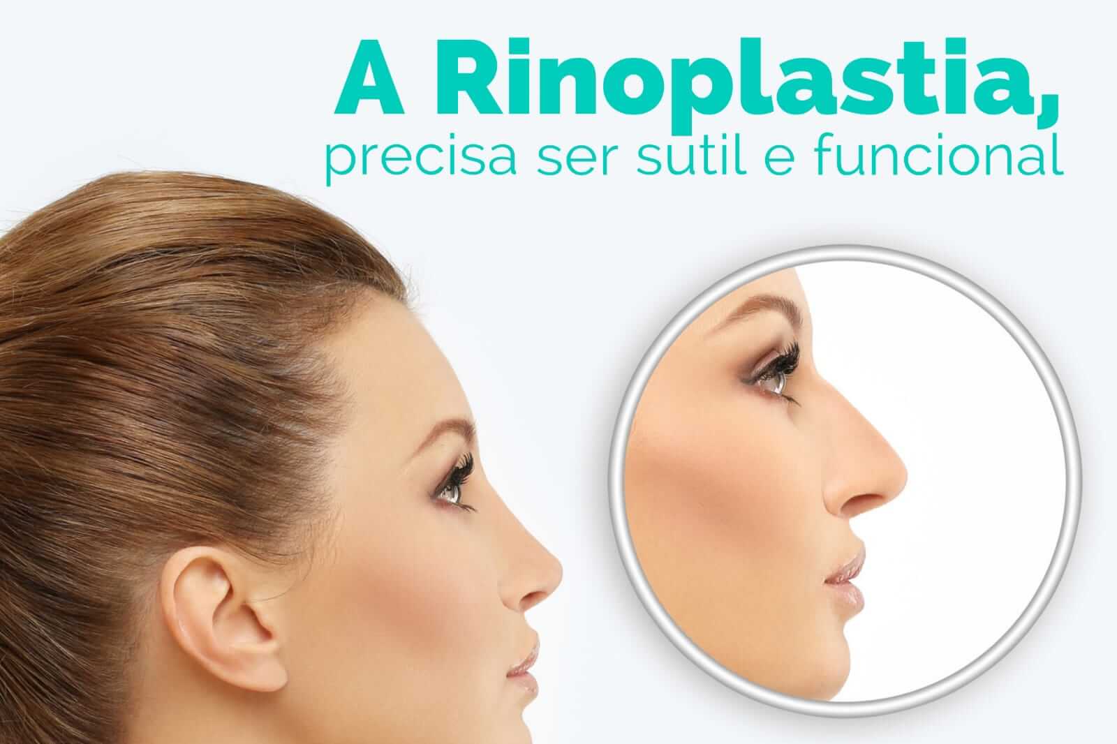 A Rinoplastia, precisa ser sutil e funcional.