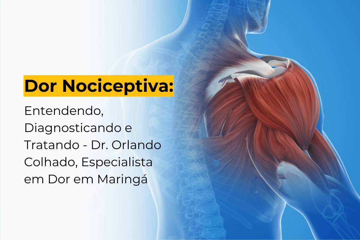 Dor Nociceptiva: Entendendo, Diagnosticando e Tratando - Dr. Orlando Colhado, Especialista em Dor em Maringá