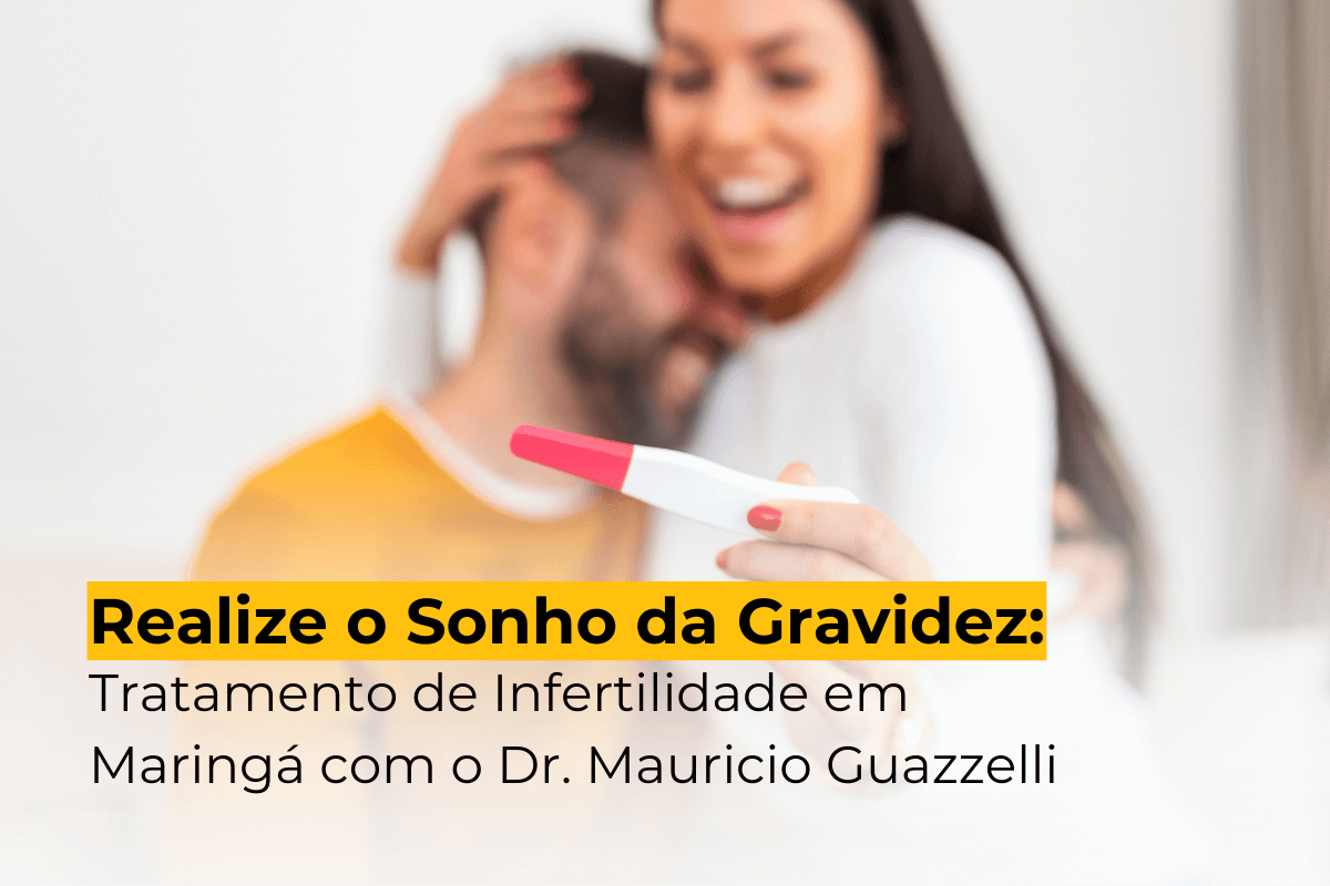 Realize o Sonho da Gravidez: Tratamento de Infertilidade em Maringá com o Dr. Mauricio Guazzelli
