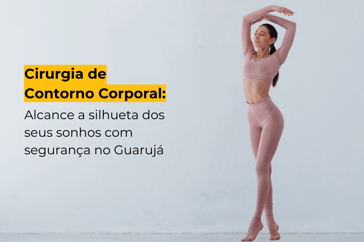 Cirurgia de Contorno Corporal: Alcance a Silhueta dos Seus Sonhos com Segurança no Guarujá