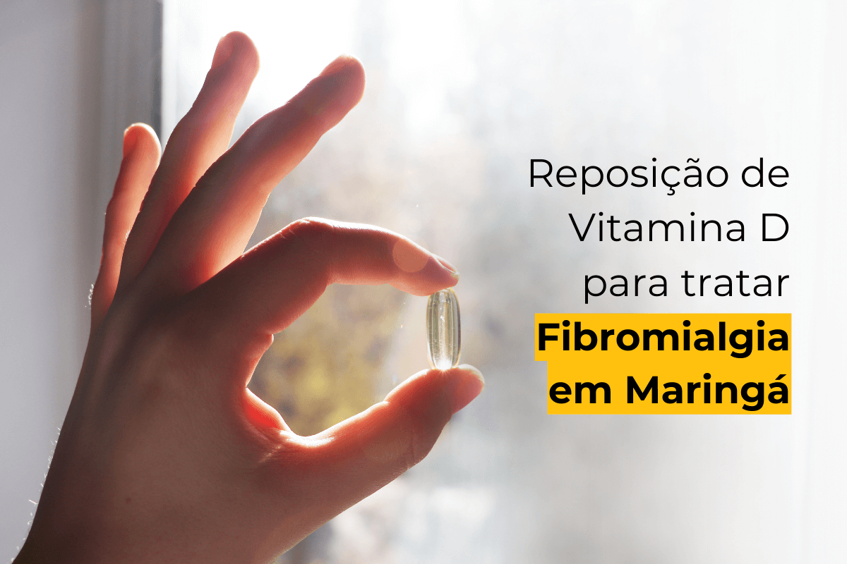 Reposição de Vitamina D: Tratamento Eficiente para Fibromialgia em Maringá