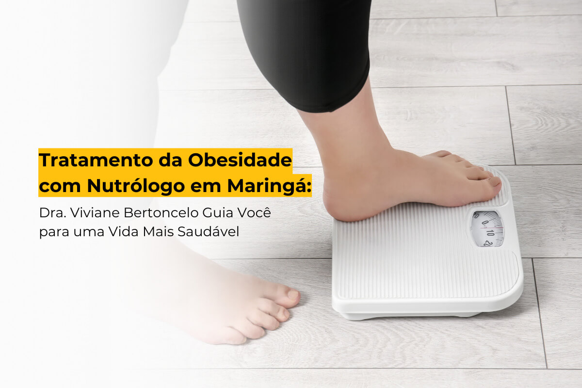 Tratamento da Obesidade com Nutrólogo em Maringá: Dra. Viviane Bertoncelo Guia Você para uma Vida Mais Saudável