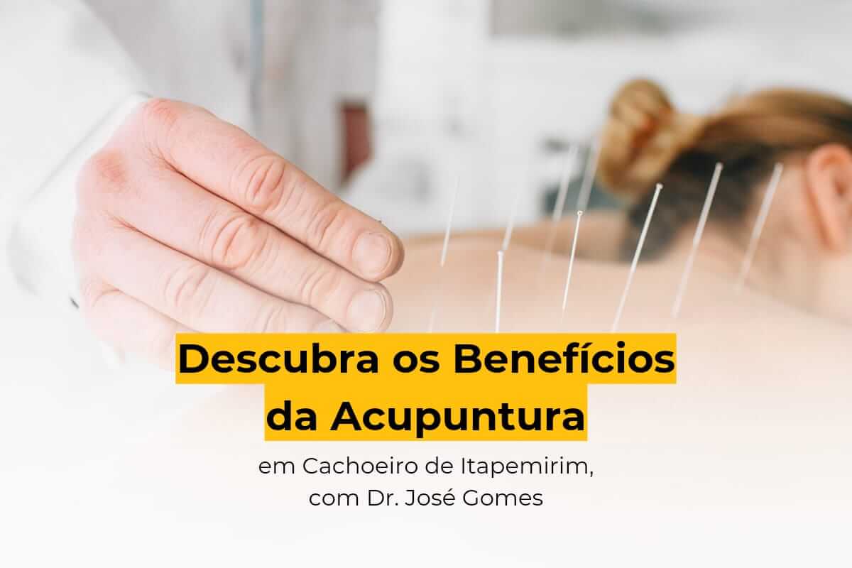 Descubra os Benefícios da Acupuntura em Cachoeiro de Itapemirim, com o Dr. José Gomes