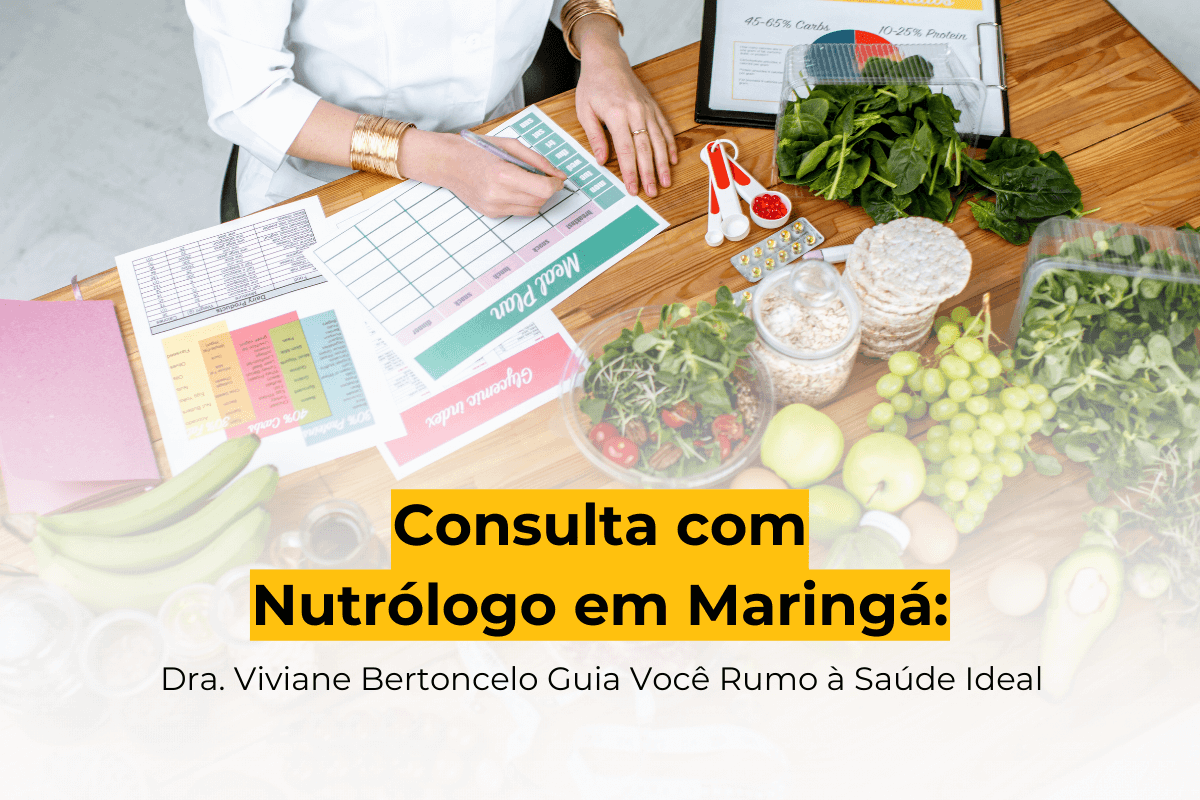 Consulta com Nutrólogo em Maringá: Dra. Viviane Bertoncelo Guia Você Rumo à Saúde Ideal